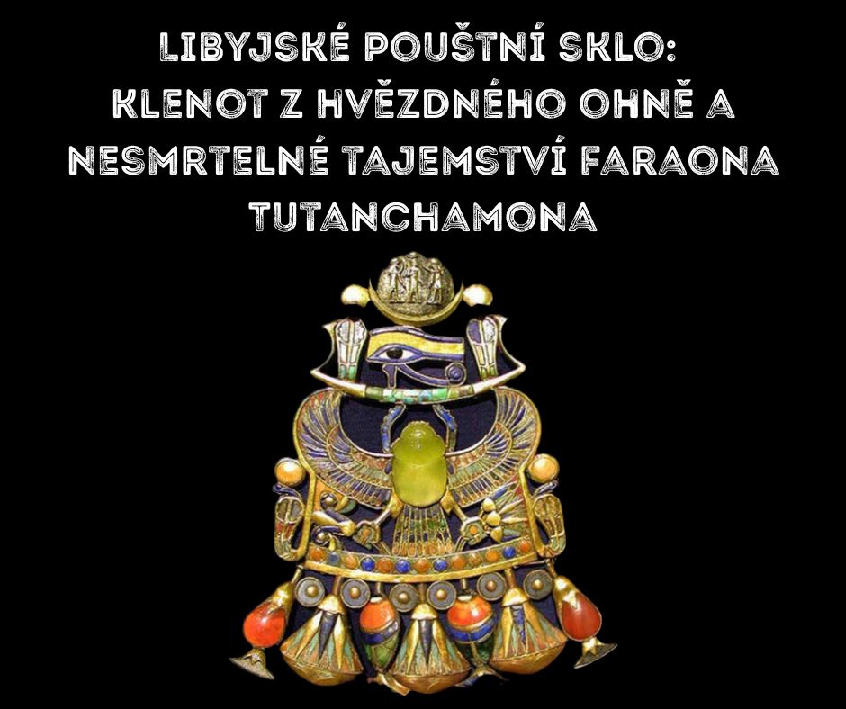 Libyjské pouštní sklo Klenot z hvězdného ohně a nesmrtelné tajemství faraona Tutanchamona